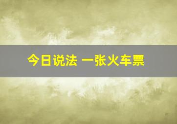 今日说法 一张火车票